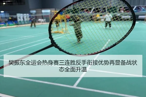 樊振东全运会热身赛三连胜反手衔接优势再显备战状态全面升温
